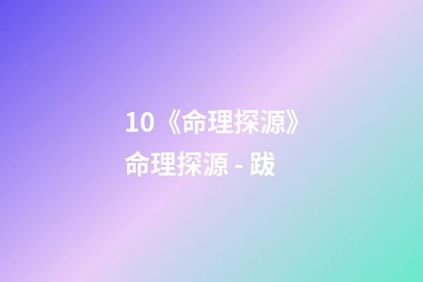 10.《命理探源》命理探源 - 跋